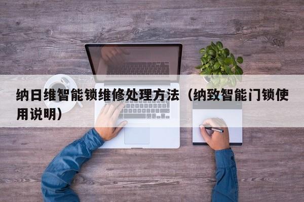 纳日维智能锁维修处理方法（纳致智能门锁使用说明）
