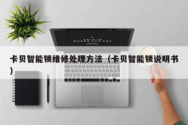 卡贝智能锁维修处理方法（卡贝智能锁说明书）