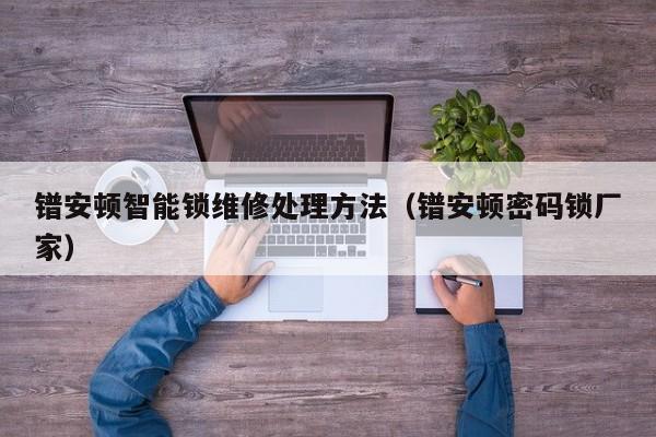 镨安顿智能锁维修处理方法（镨安顿密码锁厂家）