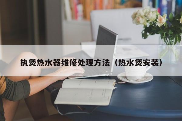 执煲热水器维修处理方法（热水煲安装）